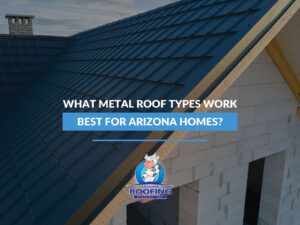 What Metal Roof Types Work Best For Arizona Homes?